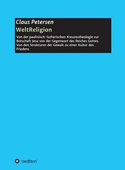 WeltReligion: Von der paulinisch-lutherischen Kreuzestheologie zur Botschaft Jesu von der Gegenwart des Reiches Gottes.