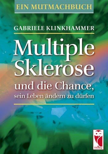 Multiple Sklerose und die Chance, sein Leben ändern zu dürfen: Ein Mutmachbuch