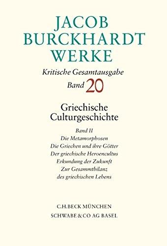 Jacob Burckhardt Werke  Bd. 20: Griechische Culturgeschichte II: Die Metamorphosen. Die Griechen und ihre Götter. Der griechische Heroencultus. ... Zur Gesammtbilanz des griechischen Lebens