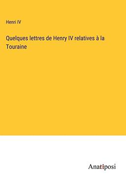 Quelques lettres de Henry IV relatives à la Touraine