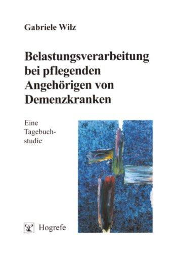 Belastungsverarbeitung bei pflegenden Angehörigen von Demenzkranken: Eine Tagebuchstudie