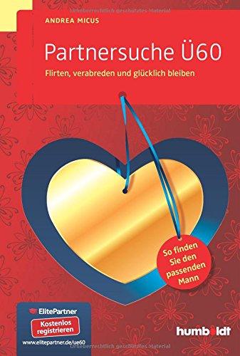 Partnersuche Ü60: Flirten, verabreden und glücklich bleiben. So finden Sie den passenden Mann.