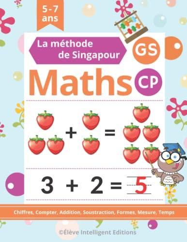 Maths Singapour GS CP: 110 Pages d'Exercices de Maths Maternelle GS CP. Chiffres, Compter, Addition, Soustraction, Mesure et bien plus encore (Cahier de Maths GS CP)