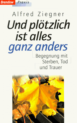 Und plötzlich ist alles anders. Begegnung mit Sterben, Tod und Trauer