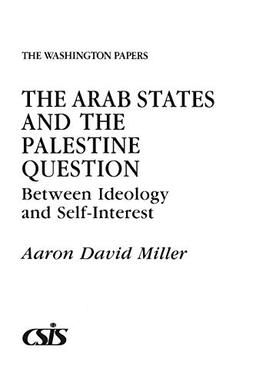 The Arab States and the Palestine Question: Between Ideology and Self-Interest (Washington Papers)