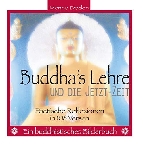 Buddha's Lehre und die Jetzt-Zeit: Poetische Reflexionen in 108 Versen (Ein buddhistisches Bilderbuch (2))