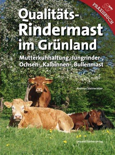 Qualitäts-Rindermast im Grünland: Mutterkuhhaltung und Jungrinder. Ochsen-, Kalbinnen- und Bullenmast