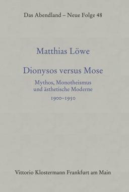 Dionysos versus Mose: Mythos, Monotheismus und ästhetische Moderne 1900–1950 (Das Abendland. Forschungen zur Geschichte europäischen Geisteslebens: ... Dickhaut, Carlos Spoerhase und Stefan Tilg.)