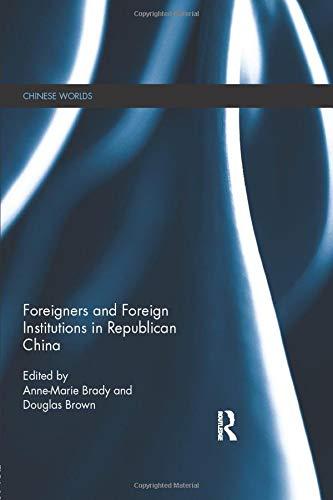 Foreigners and Foreign Institutions in Republican China (Chinese Worlds, Band 30)