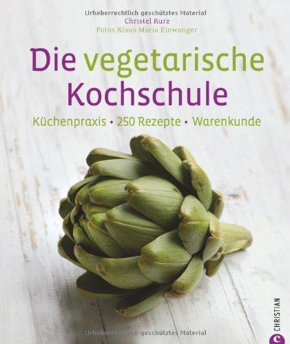 Die vegetarische Kochschule - 250 vegetarische Rezepte für Gemüsefans. Vegetarisches Kochbuch mit Tipps zu Garmethoden und Techniken der Gemüseküche.: Küchenpraxis - 250 Rezepte - Warenkunde