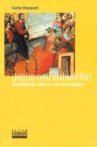 Jesus neu entwerfen: Die Macht der Liebe und der Gerechtigkeit