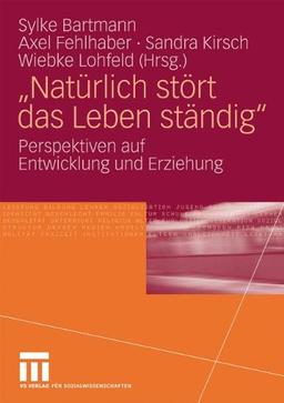 "Natürlich Stört Das Leben Ständig": Perspektiven auf Entwicklung und Erziehung (German and English Edition)