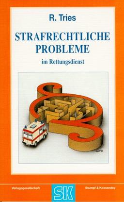 Strafrechtliche Probleme im Rettungsdienst. Erklärungen, Fallbeispiele und Verhaltenstips