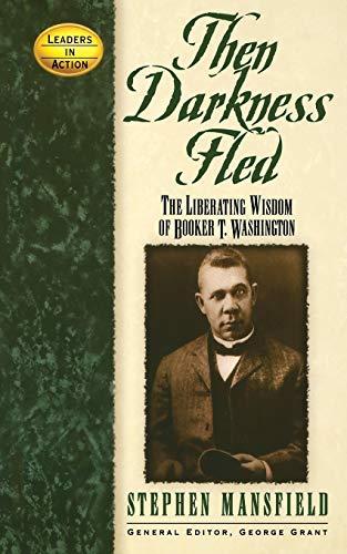 Then Darkness Fled: The Liberating Wisdom of Booker T. Washington (Leaders in Action)