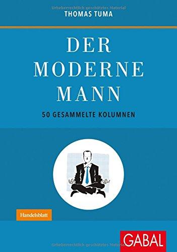 Der moderne Mann: 50 gesammelte Kolumnen (Dein Leben)