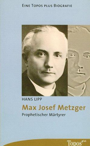 Max Josef Metzger: Prophetischer Märtyrer