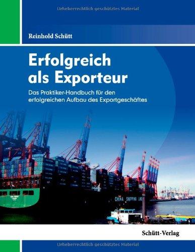 Erfolgreich als Exporteur: Das Praktiker-Handbuch für den erfolgreichen Aufbau des Exportgeschäftes