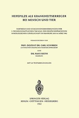 Hefepilze als Krankheitserreger bei Mensch und Tier: Vorträge und Diskussionsbemerkungen der 2. Wissenschaftlichen Tagung der Deutschsprachigen Mykologischen Gesellschaft in Hamburg am 18. März 1962