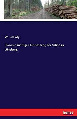 Plan zur künftigen Einrichtung der Saline zu Lüneburg