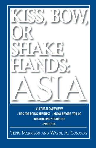 Kiss, Bow, Or Shake Hands: Asia: How to Do Business in 13 Asian Countries: How to Do Business in 12 Asian Countries