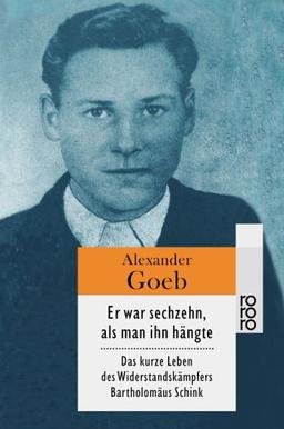 Er war sechzehn, als man ihn hängte: Das kurze Leben des Widerstandskämpfers Bartholomäus Schink