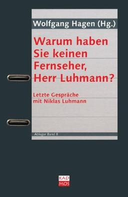 Warum haben Sie keinen Fernseher, Herr Luhmann?: Letzte Gespräche mit Niklas Luhmann