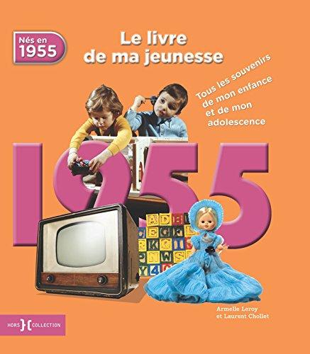 Nés en 1955 : le livre de ma jeunesse : tous les souvenirs de mon enfance et de mon adolescence