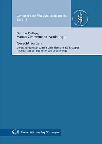 Gerecht sorgen: Verständigungsprozesse über den Einsatz knapper Ressourcen bei Patienten am Lebensende (Göttinger Schriften zum Medizinrecht)