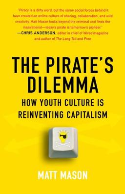 The Pirate's Dilemma: How Youth Culture Is Reinventing Capitalism