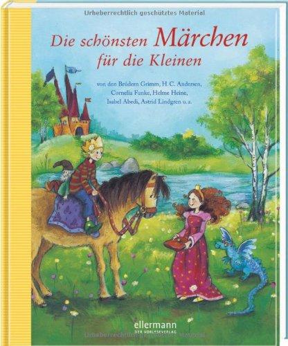 Die schönsten Märchen für die Kleinen: Von den Brüdern Grimm, H.C. Andersen, Helme Heine, Isabel Abedi, Cornelia Funke, Astrid Lindgren u.a