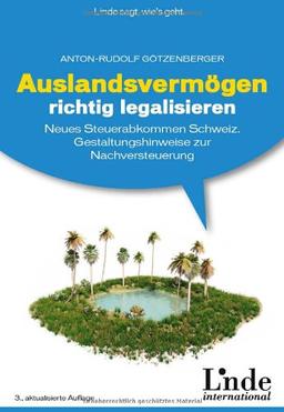 Auslandsvermögen richtig legalisieren: Neues Schwarzgeldbekämpfungsgesetz und Abgeltungsteuer in der Schweiz: Neues Steuerabkommen Schweiz. Gestaltungshinweise zur Nachversteuerung