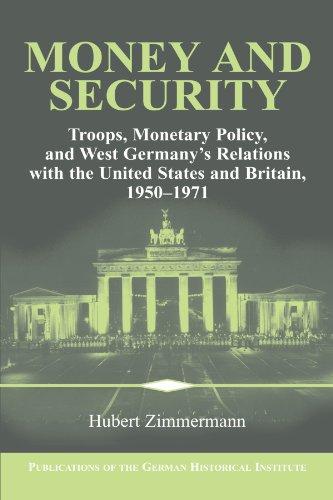 Money and Security: Troops, Monetary Policy, and West Germany's Relations with the United States and Britain, 1950-1971 (Publications of the German Historical Institute)