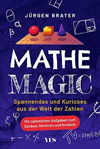 Mathe Magic: Spannendes und Kurioses aus der Welt der Zahlen. Mit zahlreichen Aufgaben zum Denken, Rechnen und Knobeln