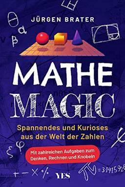 Mathe Magic: Spannendes und Kurioses aus der Welt der Zahlen. Mit zahlreichen Aufgaben zum Denken, Rechnen und Knobeln