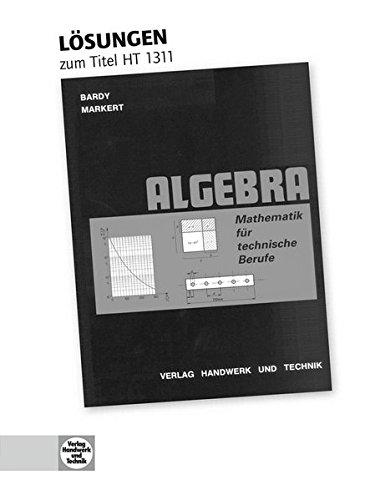 Mathematik für technische Berufe - Algebra: Lösungen zu HT 1311 Mathematik für technische Berufe - Algebra"