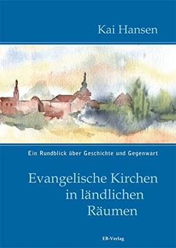 Evangelische Kirchen in ländlichen Räumen: Ein Rundblick über Geschichte und Gegenwart