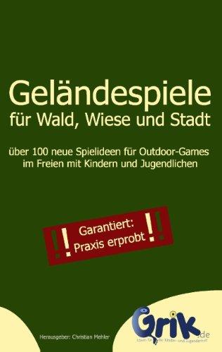 Geländespiele für Wald, Wiese und Stadt: über 100 neue Spielideen für Outdoor-Games im Freien mit Kindern und Jugendlichen