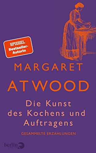 Die Kunst des Kochens und Auftragens: Gesammelte Erzählungen | Die besten Geschichten aus über sechzig Jahren