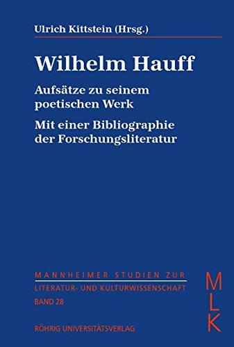 Wilhelm Hauff. Aufsätze zu seinem poetischen Werk: Mit einer Bibliographie der Forschungsliteratur (Mannheimer Studien zur Literatur- und Kulturwissenschaft (MLK))