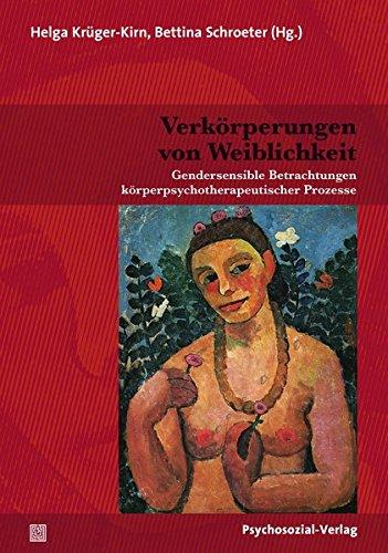 Verkörperungen von Weiblichkeit: Gendersensible Betrachtungen körperpsychotherapeutischer Prozesse (Therapie & Beratung)