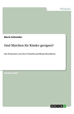 Sind Märchen für Kinder geeignet?: Die Positionen von Otto F. Gmelin und Bruno Bettelheim