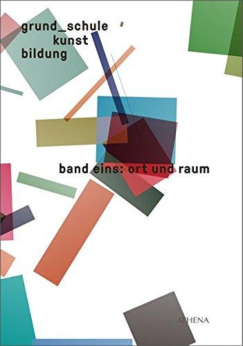 grund_schule kunst bildung: band eins: ort & raum: 1