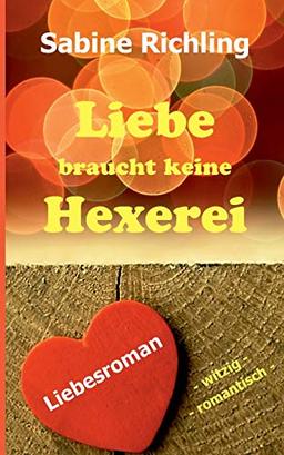 Liebe braucht keine Hexerei: Liebesroman: witzig und romantisch