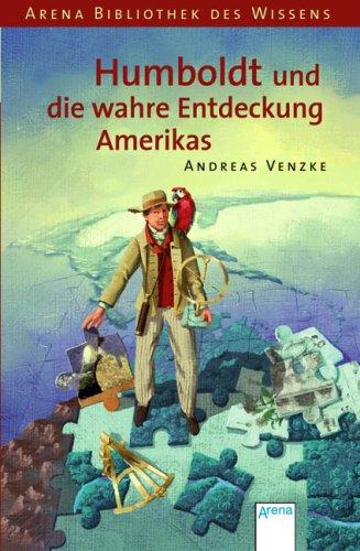 Humboldt und die wahre Entdeckung Amerikas: Lebendige Biographien