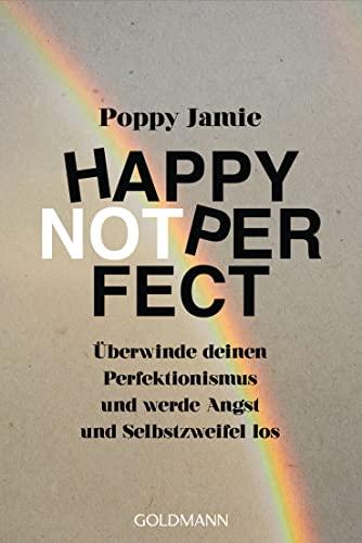 Happy not Perfect: Überwinde deinen Perfektionismus und werde Angst und Selbstzweifel los