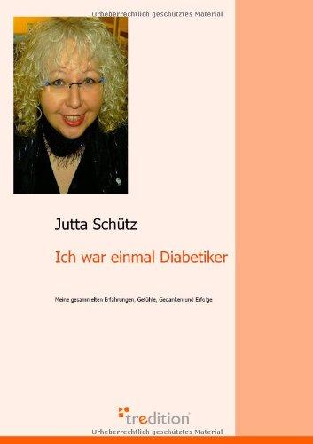 Ich war einmal Diabetiker: Meine gesammelten Erfahrungen, Gefühle, Gedanken und Erfolge