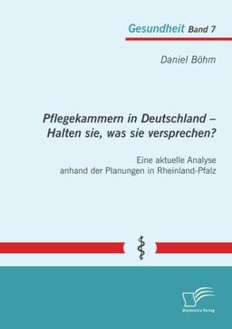 Pflegekammern in Deutschland  Halten sie, was sie versprechen? Eine aktuelle Analyse anhand der Planungen in Rheinland-Pfalz