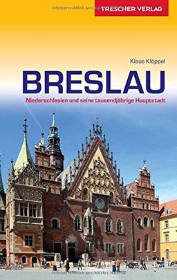 Reiseführer Breslau: Niederschlesien und seine tausendjährige Hauptstadt (Trescher-Reihe Reisen)