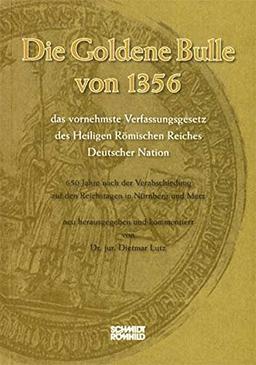 Die Goldene Bulle von 1356 - das vornehmste Verfassungsgesetz des Heiligen Römischen Reiches Deutscher Nation: 650 Jahre nach der Verabschiedung auf den Reichstagen in Nürnberg und Metz