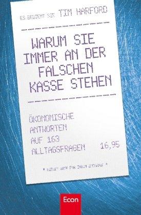 Warum Sie immer an der falschen Kasse stehen: Ökonomische Antworten auf 163 Alltagsfragen